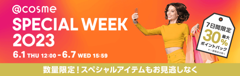 @cosme SPECIAL WEEK 2023 6/1(THU)12:00 - 6/7(WED)15:59