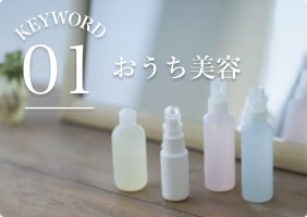 KEYWORD 01 おうち美容