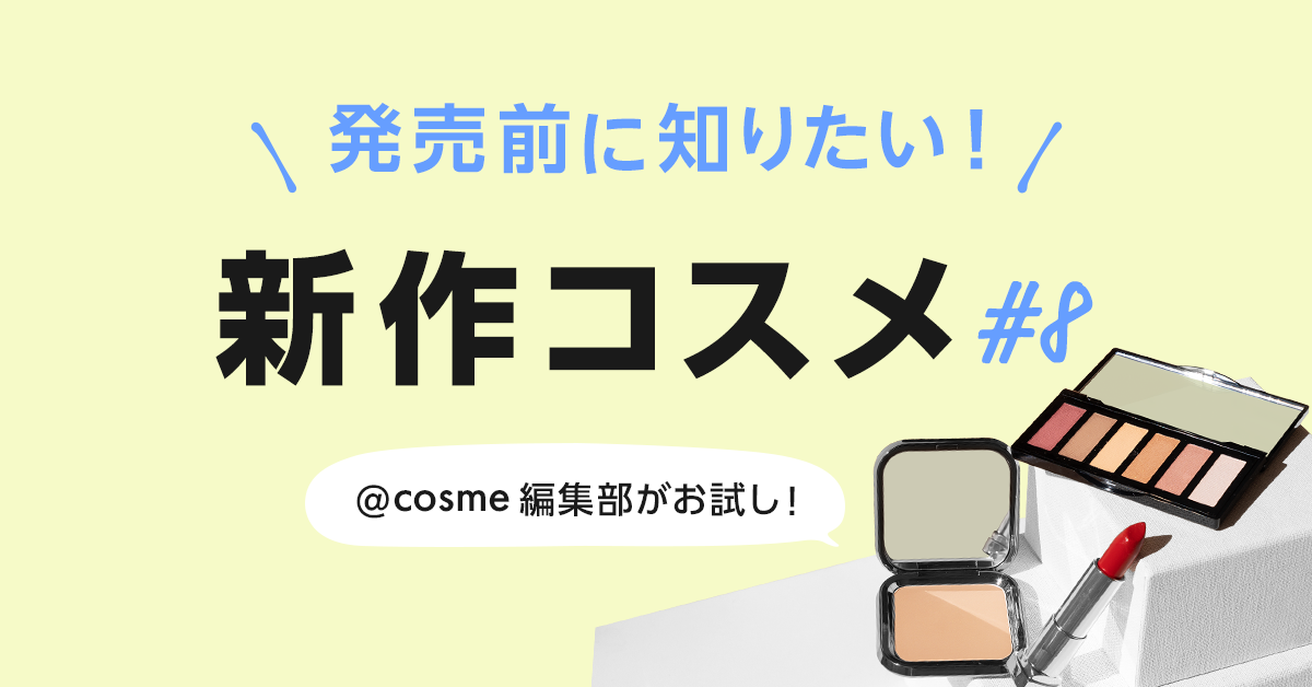 発売前に知りたい! @cosme編集部が試した新作コスメ速報 #8