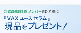 ＠ｃｏｓｍｅメンバー50名様に『VAX ユース セラム』現品をプレゼント！