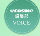 ＠ｃｏｓｍｅ編集部VOICE