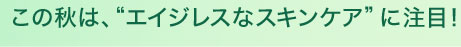 この秋は、"エイジレスなスキンケア"に注目！ 
