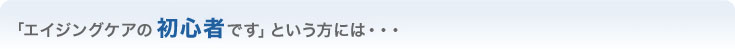 「エイジングケアの初心者です」という方には・・・