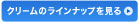クリームのラインナップを見る