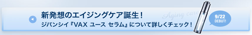 新発想のエイジングケア誕生！ ジバンシイ『VAX ユース セラム』について詳しくチェック！ 9/22 DEBUT！ 