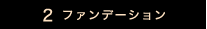 2 ファンデーション