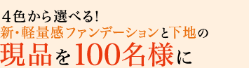 4色から選べる！ 新・軽量感ファンデーションと下地の現品を100名様に
