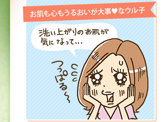 お肌も心もうるおいが大事♥なウル子 洗い上がりのお肌が気になって・・・ つっぱる～