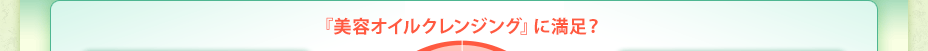 『美容オイルクレンジング』に満足？