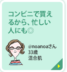 コンビニで買えるから、忙しい人にも◎ @noanoaさん 33歳 混合肌 身近なコンビニで買えるから、忙しい人にも◎ しかもクオリティが高く、肌当たりが優しくて柔らかいオイルでうれしい。