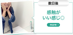 ［数日後］感触がいい感じ◎ more→　夏になってゴワゴワしてきていた肌の感触がいい感じ。スキンケアをする時の手触りが気持ちよくて、思わず笑顔に♪ メイクをするのも楽しくなって嬉しい！