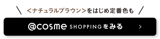 ＼＜ナチュラルブラウン＞をはじめ定番色も／　@cosme SHOPPINGをみる